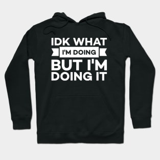 Idk what I'm doing but I'm doing it Hoodie